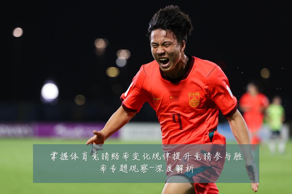 掌握体育竞猜赔率变化规律提升竞猜参与胜率专题观察-深度解析